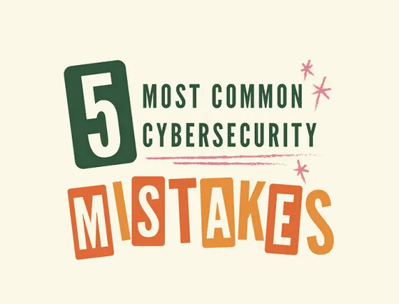 The 5 Most Common Cybersecurity Mistakes [Infographic]