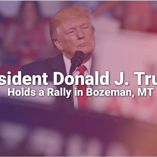 Watch Live: Trump Rally in Bozeman, Montana Beginning at 8:00 pm ET…