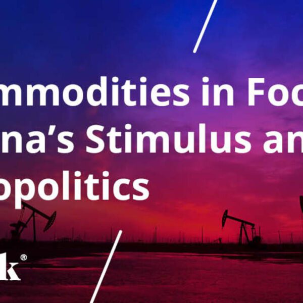 Commodities In Focus: China’s Stimulus And Geopolitics