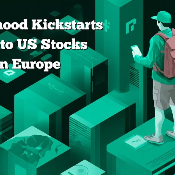 Robinhood Kickstarts US Stocks in Europe with Crypto: Will On-Chain Adoption Skyrocket?
