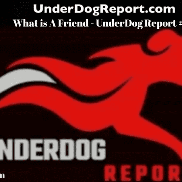 What Is A Friend? UnderDog Report #98