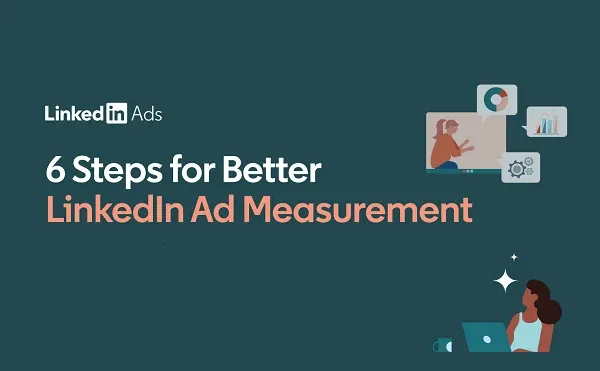 6 Steps for Better LinkedIn Ad Measurement [Infographic]